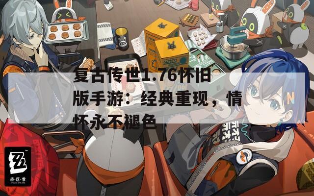 復(fù)古傳世1.76懷舊版手游：經(jīng)典重現(xiàn)，情懷永不褪色