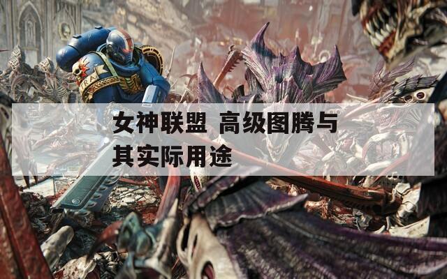 女神聯(lián)盟 高級圖騰與其實際用途