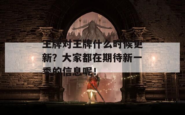 王牌對王牌什么時(shí)候更新？大家都在期待新一季的信息呢！