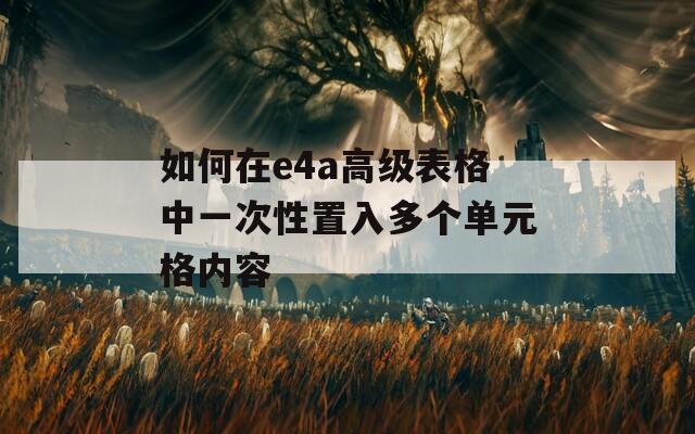 如何在e4a高級(jí)表格中一次性置入多個(gè)單元格內(nèi)容
