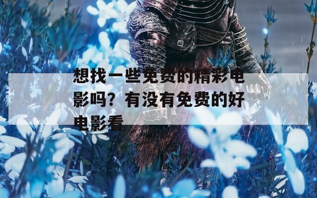 想找一些免費的精彩電影嗎？有沒有免費的好電影看