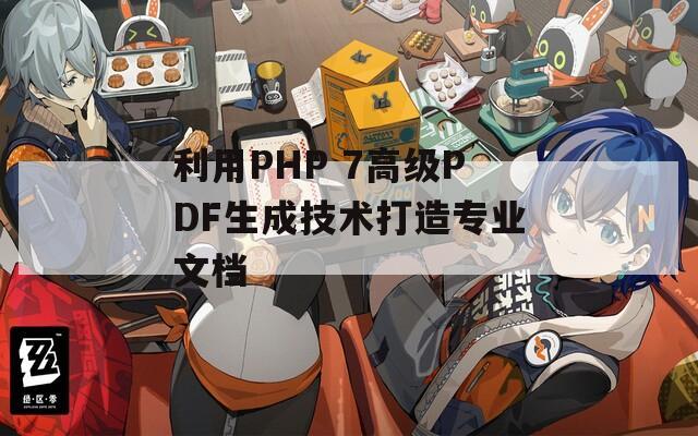 利用PHP 7高級(jí)PDF生成技術(shù)打造專(zhuān)業(yè)文檔