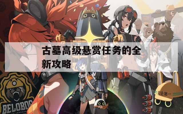 古墓高級(jí)懸賞任務(wù)的全新攻略