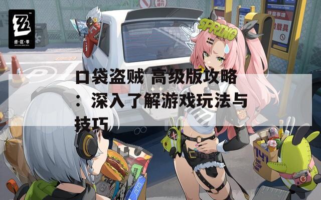 口袋盜賊 高級版攻略：深入了解游戲玩法與技巧