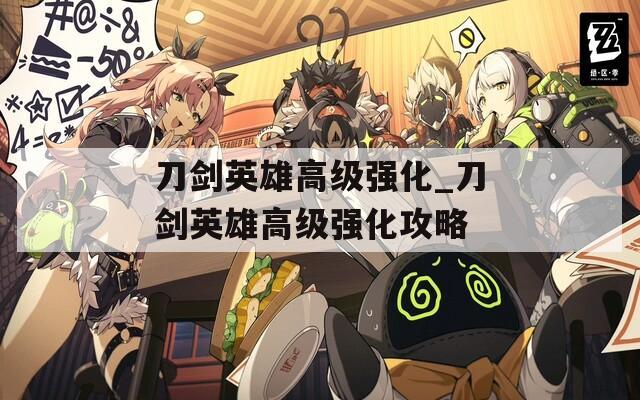 刀劍英雄高級強(qiáng)化_刀劍英雄高級強(qiáng)化攻略