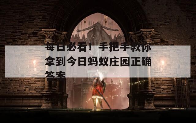 每日必看！手把手教你拿到今日螞蟻莊園正確答案