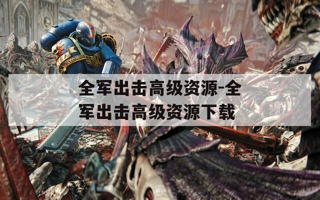 全軍出擊高級資源-全軍出擊高級資源下載