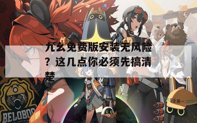 九幺免費(fèi)版安裝無風(fēng)險(xiǎn)？這幾點(diǎn)你必須先搞清楚