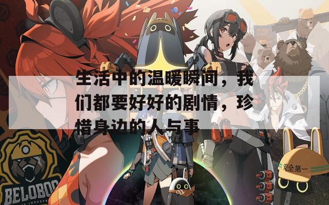 生活中的溫暖瞬間，我們都要好好的劇情，珍惜身邊的人與事