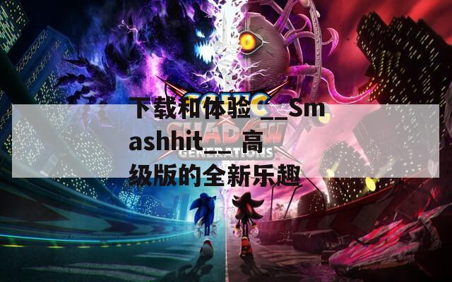 下載和體驗 __Smashhit__ 高級版的全新樂趣