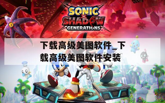 下載高級美圖軟件_下載高級美圖軟件安裝