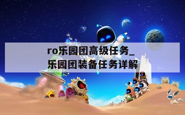 ro樂園團(tuán)高級(jí)任務(wù)_樂園團(tuán)裝備任務(wù)詳解